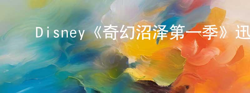 ﻿陈文勇发布﻿Disney《奇幻沼泽第一季》迅雷下载/在线观看/百度云-动漫/卡通-美剧天堂